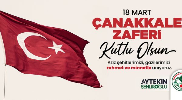 Şenlikoğlu'dan 18 Mart Şehitleri Anma Günü ve Çanakkale Zaferi Mesajı